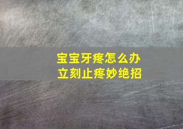 宝宝牙疼怎么办 立刻止疼妙绝招